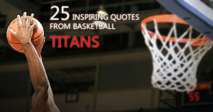 25 inspiring quotes from basketball titans