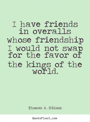 Quotes about friendship - I have friends in overalls whose friendship ...