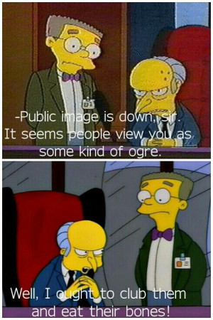 Mr. Burns. The Simpsons. Lols.