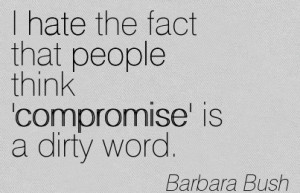 Hate The Fact That People Think ‘Compromise’ Is A Dirty Word.