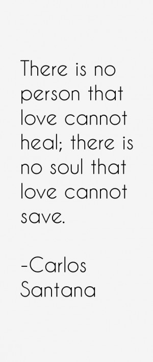There is no person that love cannot heal there is no soul that love
