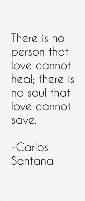 There is no person that love cannot heal there is no soul that love