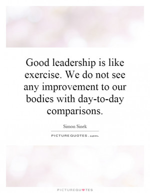 Good leadership is like exercise. We do not see any improvement to our ...
