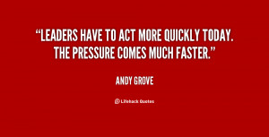 Leaders have to act more quickly today. The pressure comes much faster ...