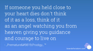 If someone you held close to your heart dies don't think of it as a ...