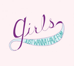 ... Have Fun Quotes Tumblr , Girls Just Wanna Have Fun Quotes Movie