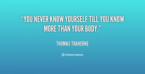 You never know yourself till you know more than your body.”