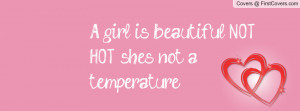 girl is beautiful not hot she's not a temperature!- , Pictures