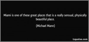... that is a really sensual, physically beautiful place. - Michael Mann