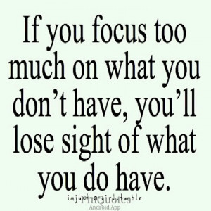 Don't lose sight of what you have