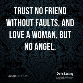 ... - Trust no friend without faults, and love a woman, but no angel