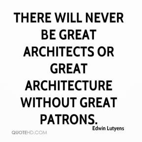 ... never be great architects or great architecture without great patrons