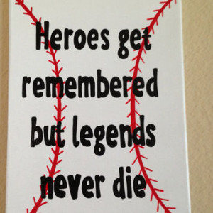 Heroes get remembered but legends never die. Field of dreams. Baseball ...