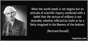 the world needs is not dogma but an attitude of scientific inquiry ...