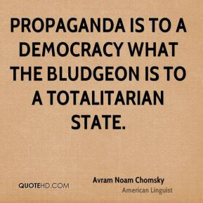 Avram Noam Chomsky - Propaganda is to a democracy what the bludgeon is ...
