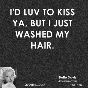 luv to kiss ya, but I just washed my hair.
