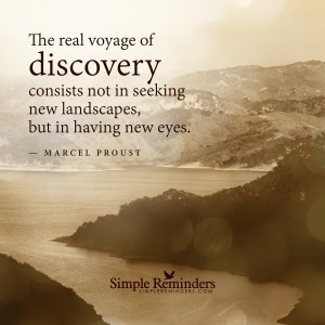 ... in seeking new landscapes, but in having new eyes.