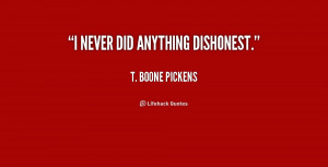 quote-T.-Boone-Pickens-i-never-did-anything-dishonest-206862.png
