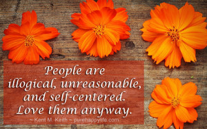 Love Quote: People are illogical, unreasonable, and self-centered…