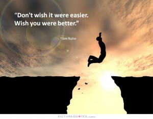 dont-wish-it-were-easier-wish-you-were-better-quote-1.jpg