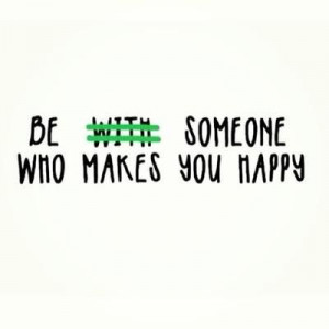 Don't rely on someone else to make you happy.