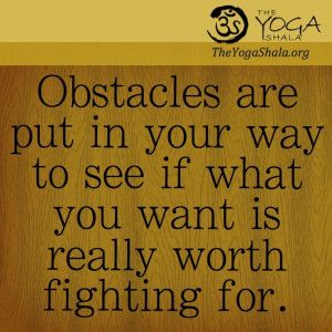 Obstacles are put in your way to see if what you want is really # ...
