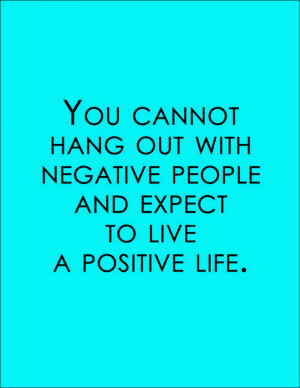 you cannot hang out with negative people