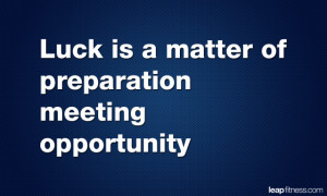 Luck Is A Matter of Preparation Meeting Opportunity