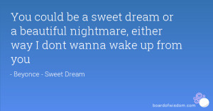 Beautiful Nightmare Quotes You could be a sweet dream or a beautiful ...