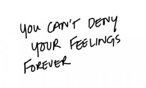 Don't deny your feelings