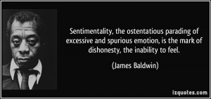 ... , is the mark of dishonesty, the inability to feel. - James Baldwin