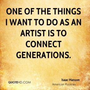 Isaac Hanson One of the things I want to do as an artist is to