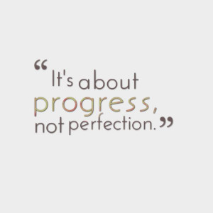 it's about progress, not perfection.