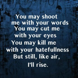 Maya Angelou. This is my favorite excerpt from that poem. Maya Angelou ...