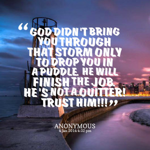 ... in a puddle he will finish the job he's not a quitter! trust him