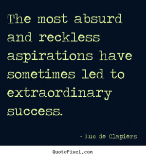 Quotes about success - The most absurd and reckless aspirations have ...