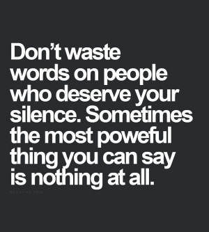 ... silence. Sometimes the most powerful thing you can say is nothing at