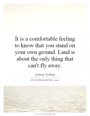 It is a comfortable feeling to know that you stand on your own ground ...