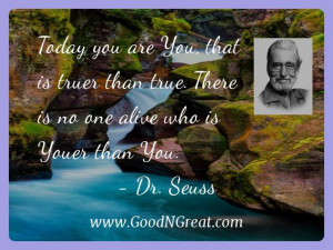 Dr. Seuss Inspirational Quotes - Today you are You, that is truer than ...