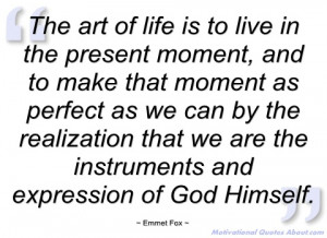the art of life is to live in the present emmet fox