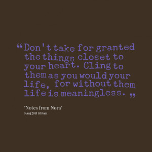 Quotes Picture: don't take for granted the things closet to your heart ...