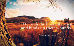 He heals the brokenhearted. - Psalms 147:3
