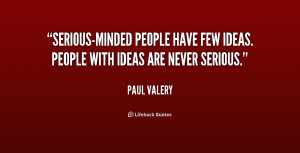 Serious-minded people have few ideas. People with ideas are never ...