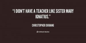 quote Christopher Durang i didnt have a teacher like sister 81092 png