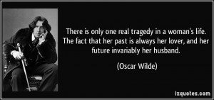... always her lover, and her future invariably her husband. - Oscar Wilde