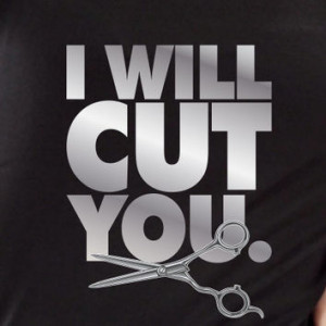 Will Cut You. Hairdresser hair dresser hair stylist barber T-shirt ...