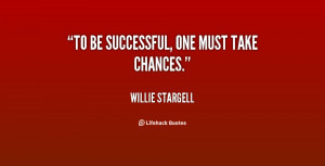 quote-Willie-Stargell-to-be-successful-one-must-take-chances-112404_1 ...