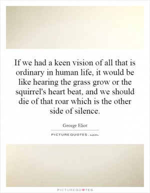 ... , and we should die of that roar which is the other side of silence