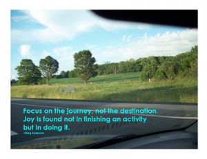 Text: Focus on the journey, not the destination. Joy is found not in ...