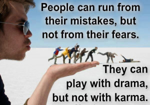 ... Not From Their Fears. They Can Play With Drama, But Not With Karma
